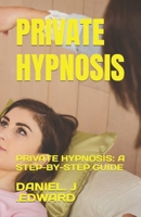 PRIVATE HYPNOSIS: PRIVATE HYPNOSIS: A STEP-BY-STEP GUIDE B0C9S1V548 Book Cover