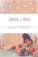 Cahier de suivi ALLAITEMENT: Carnet d'allaitement tableaux de suivi des t�t�es activit� et sommeil de b�b� organisation quotidienne facile 1707814813 Book Cover