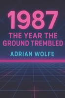 1987: The Year the Ground Trembled: A Study of a Transformational Year in Modern History (The Blueprint Decade: How the 1980s Rewired the Modern World) B0G4KZ4F5G Book Cover