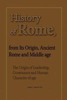 History of Rome, from Its Origin, Ancient Rome and Middle age: The Origin of Leadership, Governance and Human Character of age 1534646973 Book Cover