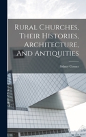 Rural Churches, Their Histories, Architecture, And Antiquities 1018692592 Book Cover