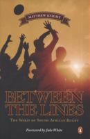 Between the Lines: The Spirit of South African Rugby. Matthew Knight 0143026003 Book Cover