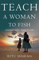 Teach a Woman to Fish: Overcoming Poverty Around the Globe 1137278587 Book Cover