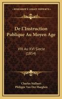 De L'Instruction Publique Au Moyen Age: VIII Au XVI Siecle (1854) 1160402760 Book Cover