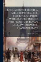English Into French, a Selection from the Best English Prose Writers to Be Turned Into French, by H. Van Laun. [With] Partie Française (Key). 1147119783 Book Cover