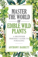Master the World of Edible Wild Plants a Beginner Friendly Guide to Foraging B0BJBVY4D9 Book Cover