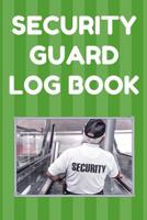 Security Guard Log Book: Security Incident Report Book, Convenient 6 by 9 Inch Size, 100 Pages Green Cover - Security Guard 1098626443 Book Cover