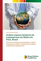 Análise espaço-temporal da Leptospirose em Belém do Pará, Brasil: Técnicas de Geoprocessamento e Lógica Fuzzy para analisar a distribuição espaço-temporal da Leptospirose 6202194774 Book Cover