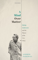 A Mind Over Matter: Philip Anderson and the Physics of the Very Many 019886910X Book Cover