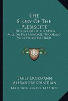 The Story Of The Plebiscite: Told By One Of The Seven Million Five Hundred Thousand Who Voted Yes 1437316549 Book Cover