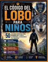 El código del lobo para niños: 50 lecciones divertidas para desarrollar el coraje, la confianza, la resiliencia y el liderazgo B0H961MXNQ Book Cover