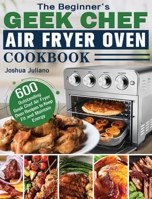The Beginner's Geek Chef Air Fryer Oven Cookbook 1801246025 Book Cover