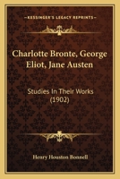 Charlotte Bronte, George Eliot and Jane Austen: Studies in Their Works 1016780834 Book Cover