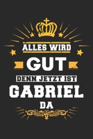 Alles wird gut denn jetzt ist Gabriel da: Notizbuch gepunktet DIN A5 - 120 Seiten f�r Notizen, Zeichnungen, Formeln Organizer Schreibheft Planer Tagebuch 1695530691 Book Cover