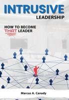 Intrusive Leadership, How to Become THAT Leader B0CBSMKBR2 Book Cover