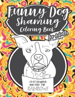Funny Dog Shaming Coloring Book For Adults: Cute Dog Shaming Coloring Book For Adults With Plenty Of Hilarious Coloring Pages 1711641944 Book Cover