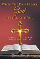 When The Dam Breaks, God Is Still with You: An Inspirational Guide to Various Problems in Life 1685170056 Book Cover