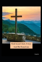 God wasn't lost, I was. And He found me. B0FVGLRHH6 Book Cover