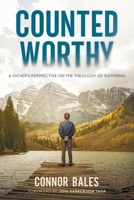 Counted Worthy: A Father's Perspective On The Theology of Suffering 1954618247 Book Cover