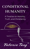 Conditional Humanity: A Treatise on Morality, Truth, and Christianity B09CKJR2DS Book Cover