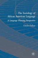 The Sociology of African American Language: A Language Planning Perspective 1403939705 Book Cover