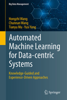 Automated Machine Learning for Data-centric Systems: Knowledge-Guided and Experience-Driven Approaches (Big Data Management) 9819210852 Book Cover