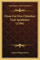 Etwas Fur Den Chimiker Und Apotheker (1796) 1166604217 Book Cover