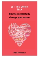 Let the coach talk: How to successfully change your career B08R1V37YW Book Cover