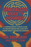 Generalized Anxiety Disorder: A Comprehensive Clinical Guide to Understanding and Living with Chronic Anxiety and Related Disorders B0FK57SF39 Book Cover