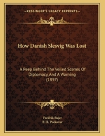 How Danish Slesvig Was Lost: A Peep Behind The Veiled Scenes Of Diplomacy, And A Warning 054888529X Book Cover