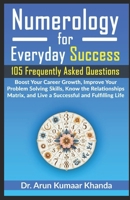 Numerology for Everyday Success:105 Frequently Asked Questions: Boost Your Career Growth, Improve Your Problem-Solving Skills, Know the Relationships ... & Fulfilling Life (Journey Through Numbers) B0DTXVNC87 Book Cover