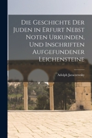 Die Geschichte Der Juden in Erfurt Nebst Noten Urkunden, Und Inschriften Aufgefundener Leichensteine 1016395728 Book Cover