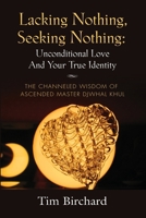 Lacking Nothing, Seeking Nothing: Unconditional Love and Your True Identity - The Channeled Wisdom of Ascended Master Djwhal Khul 1647197414 Book Cover