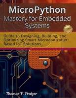 MicroPython Mastery for Embedded Systems: Guide to Designing, Building, and Optimizing Smart Microcontroller-Based IoT Solutions (electrical engineering and programming books) B0GV7QXP9W Book Cover