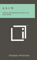 G. B. S. 90; Aspects of Bernard Shaw's Life and Work 1013456149 Book Cover