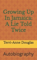 Growing Up In Jamaica: A Lie Told Twice: Autobiography B09ZCTVC6M Book Cover