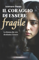 IL CORAGGIO DI ESSERE FRAGILE: La donna che ero destinata a essere (Italian Edition) B0GP7FMHD1 Book Cover
