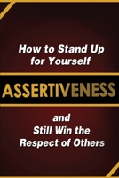 Assertiveness: How to Stand Up for Yourself and Still Win the Respect of Others 1495446859 Book Cover