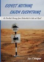 Expect Nothing, Enjoy Everything: An Overland Journey from Switzerland to India and Nepal 3756832619 Book Cover