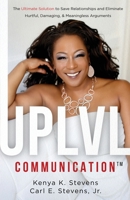 UPLVL Communication: The Ultimate Solution to Save Relationships and Eliminate Hurtful, Damaging, & Meaningless Arguments 1733164804 Book Cover