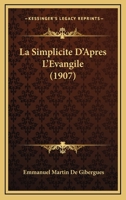 La Simplicite D'Apres L'Evangile (1907) 1167502302 Book Cover