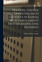 Per Pupil Cost of Operating High Schools in Kansas With Enrollments Not Exceeding One Hundred 1015023142 Book Cover