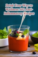 Drink Your Way to Wellness: 102 Anti-Inflammatory Recipes B0CGDPCVXQ Book Cover