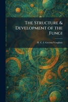 The Structure & Development of the Fungi 1026014786 Book Cover