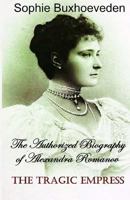 The Tragic Empress: The Authorized Biography of Alexandra Romanov 1542570476 Book Cover