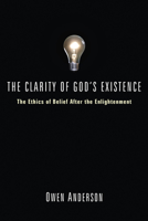 The Clarity of God's Existence: The Ethics of Belief After the Enlightenment 149825084X Book Cover