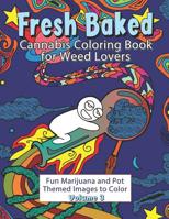 Fresh Baked Cannabis Coloring Book for Weed Lovers: Fun Marijuana and Pot Themed Images to Color - Volume 3 1947676156 Book Cover