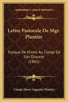 Lettre Pastorale De Mgr. Plantier: Eveque De Nimes Au Clerge De Son Diocese (1865) 1160744270 Book Cover
