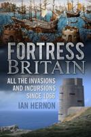 Fortress Britain: All the Invasions and Incursions Since 1066 075249712X Book Cover