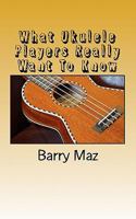 What Ukulele Players Really Want To Know 1461059941 Book Cover